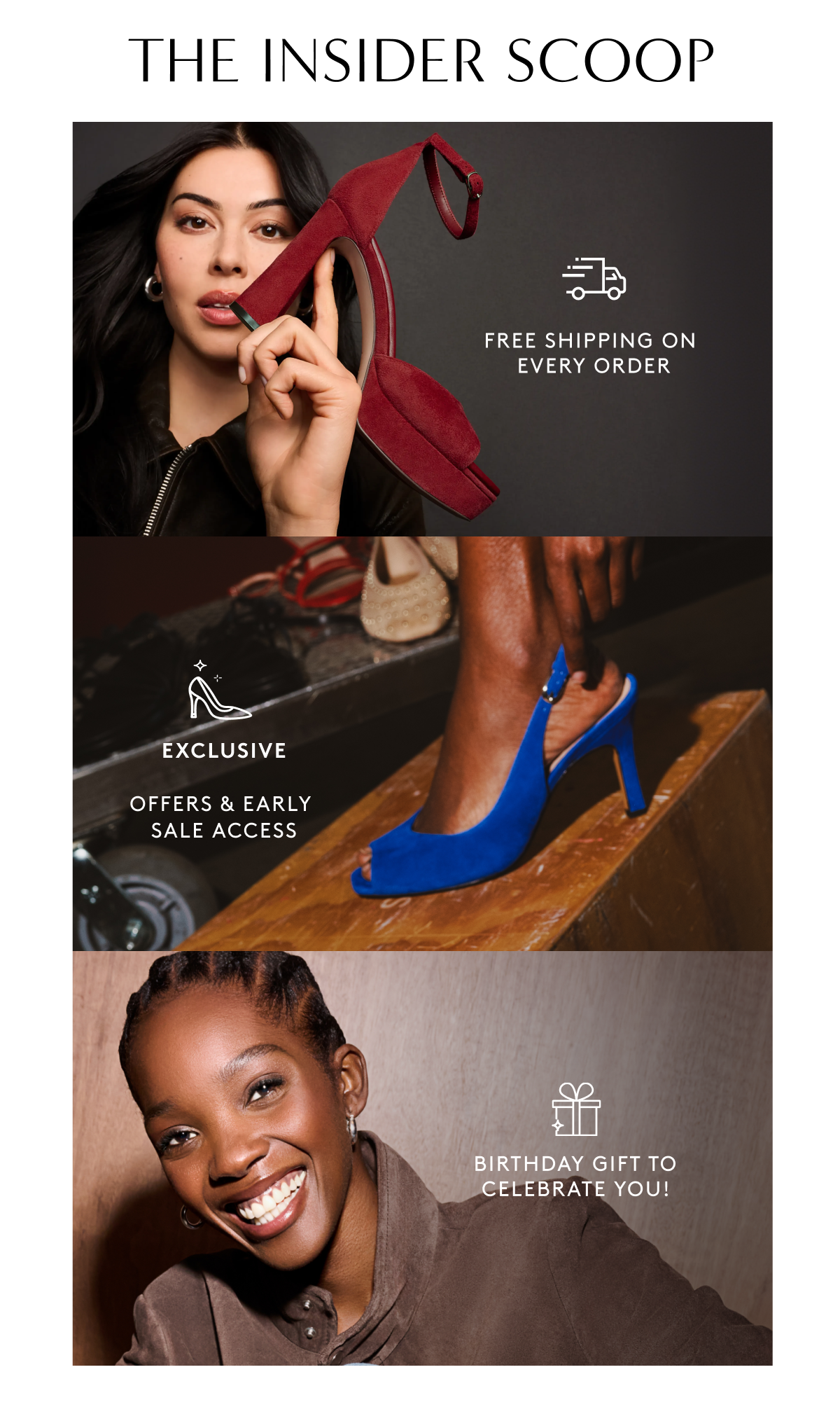 The Insider Scoop | Free Shipping On Every Order / Exclusive Offers & Early Sale Access / Birthday Gift To Celebrate You!