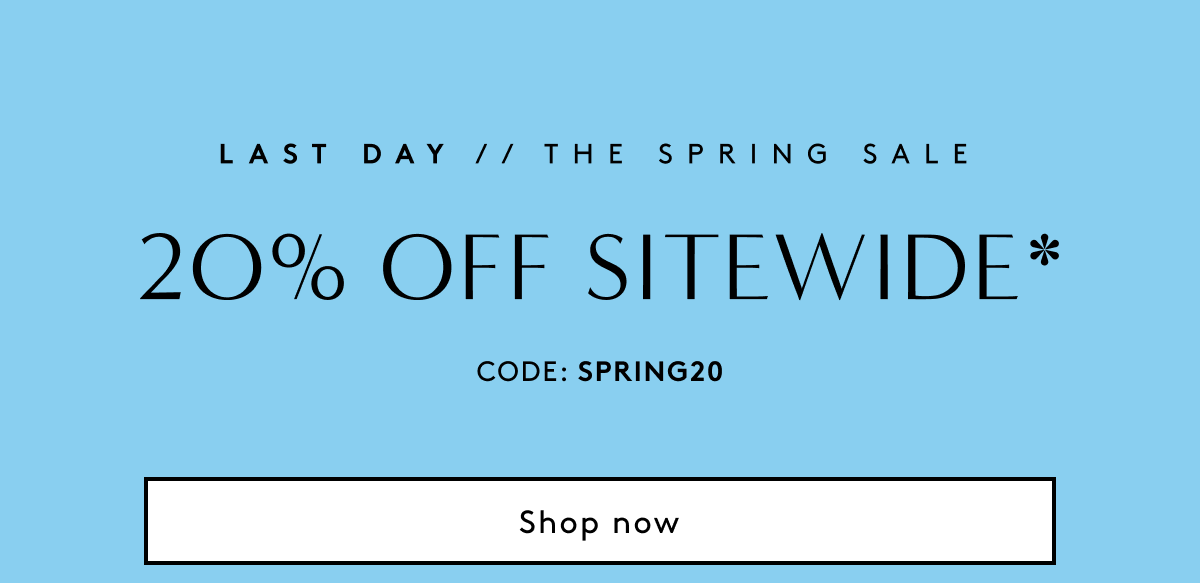 Last Day! // The Spring Sale // 20% Off Sitewide* Code: Spring20 | Shop Now