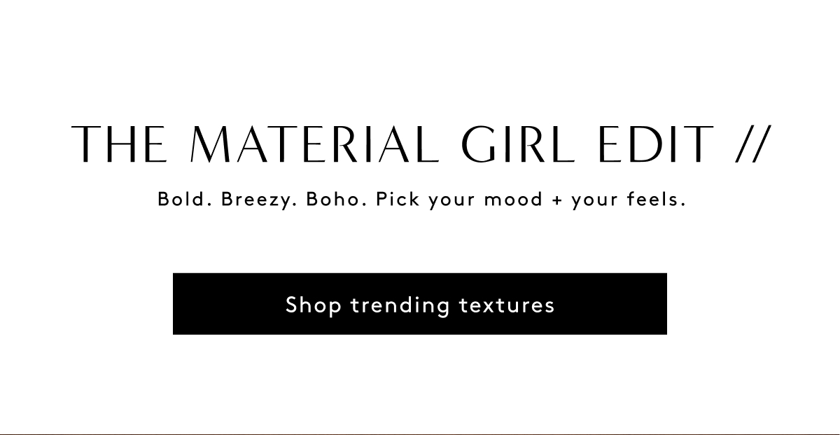 The Material Girl Edit // Bold. Breezy. Boho. Pick Your Mood + Your Feels. | Shop Trending Textures