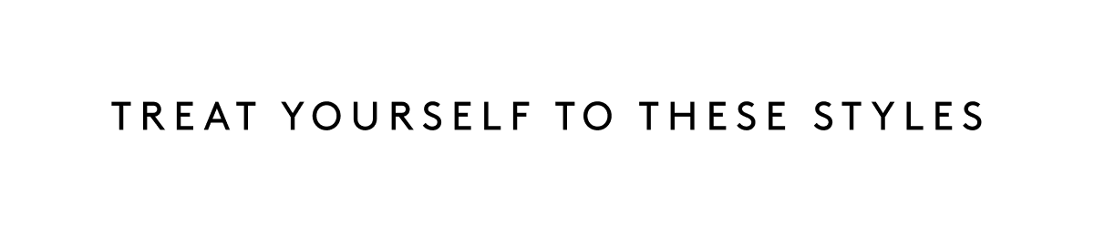 Treat Yourself To These Styles