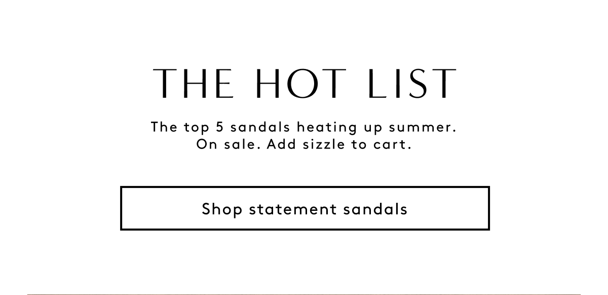 The Hot List - The Top 5 Sandals Heating Up Summer. On Sale. Add Sizzle To Cart. | Shop Statement Sandals