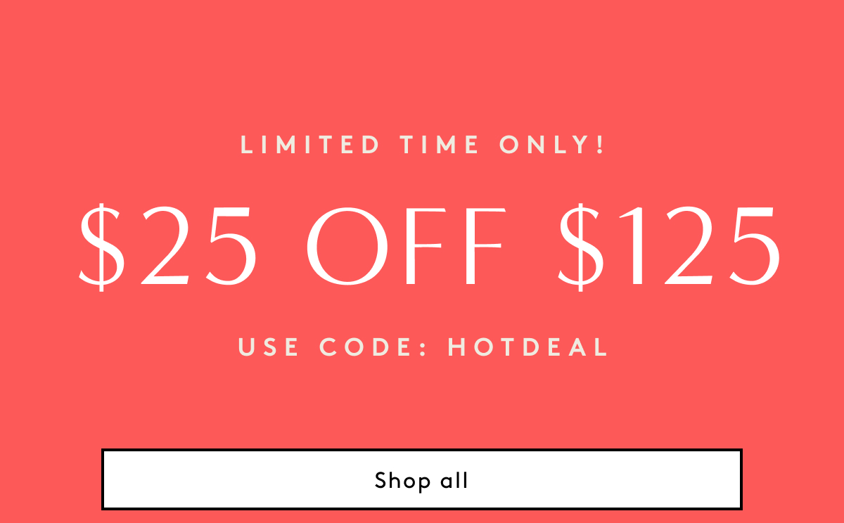 Limited Time Only! $25 Off $125 Use Code: Hotdeal | Shop All