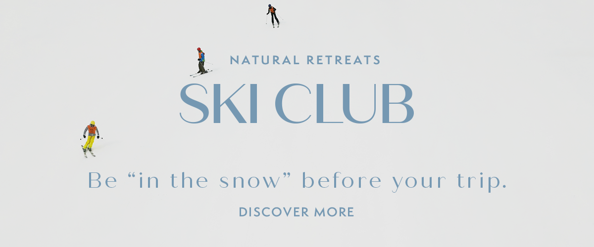 Natural Retreats Ski Club - Be in the snow before your trip. Discover More