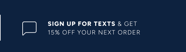 Sign up for texts & get 15% off your next order Sign up for texts & get 15% off your next order
