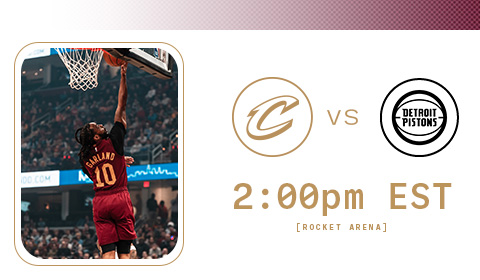 Cavs vs Pistons 2:00 PM at Rocket Arena