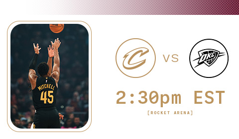 Cavs vs Thunder 2:30 PM at Rocket Arena