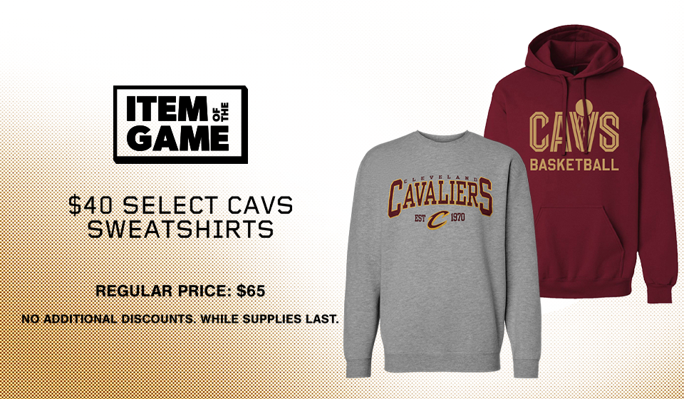 Item of the Game: $40 Select Cavs Sweatshirts.