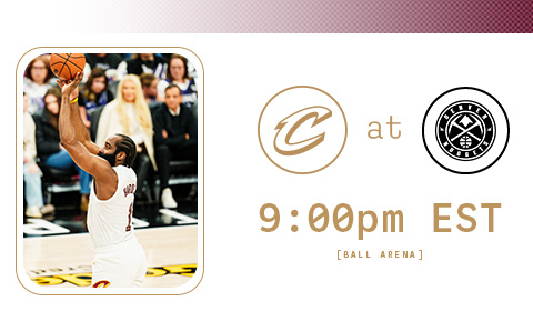 Cavs at Nuggets 9:00 PM at Ball Arena