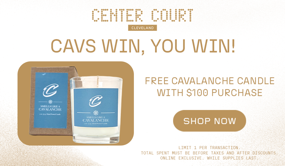 Cavs Win, You Win! Free Cavalanche Candle with $100 Center Court purchase. Click to shop now.