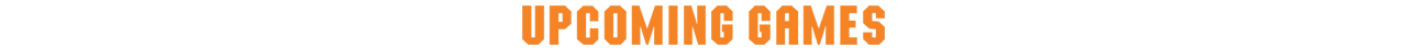 UPCOMING GAMES
