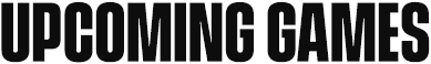 UPCOMING GAMES