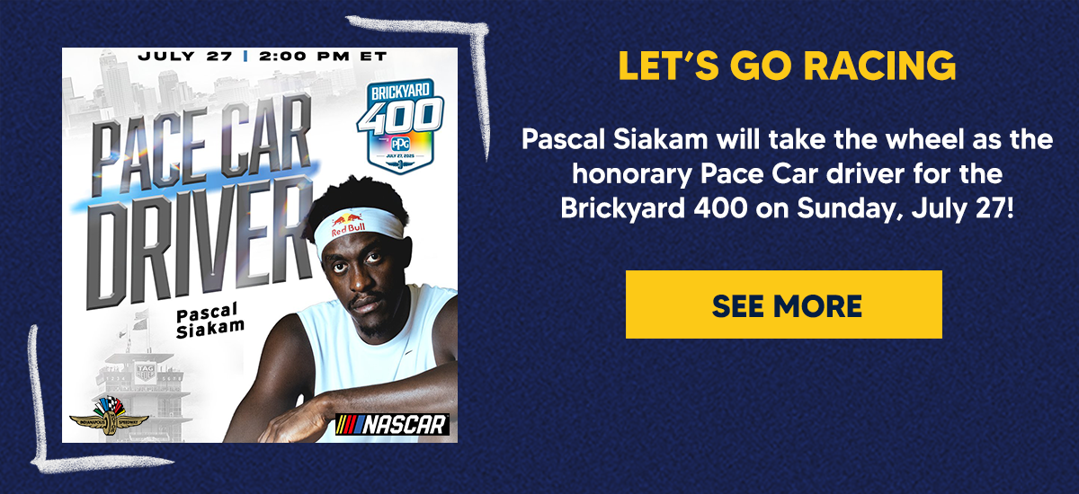 Pascal Siakam will take the wheel as the honorary Pace Car driver for the Brickyard 400 on Sunday, July 27!