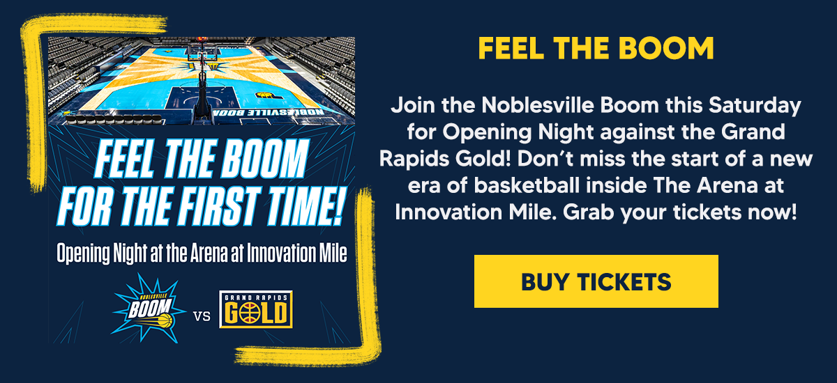 Join the Noblesville Boom this Saturday for Opening Night against the Grand Rapids Gold! Don’t miss the start of a new era of basketball inside The Arena at Innovation Mile. Grab your tickets now!