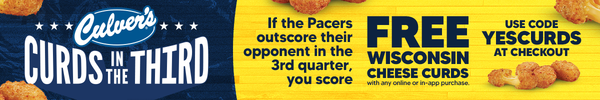 If the Pacers outscore their opponent in the third quarter, you score FREE Culver's Wisconsin Cheese Curds. Use code YESCURDS at checkout.