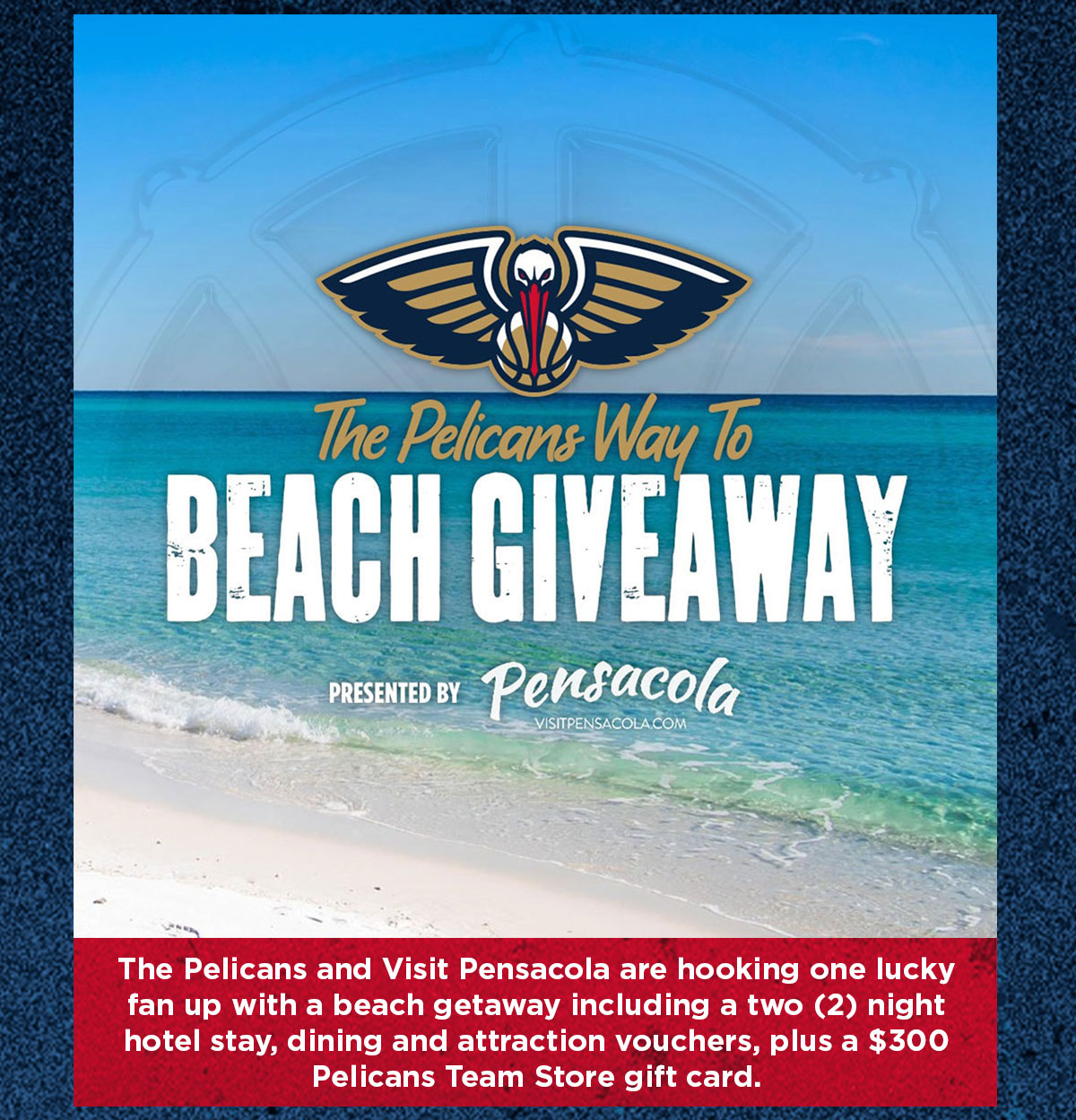 Sweepstakes: The Pelicans and Visit Pensacola are hooking one lucky fan up with a beach getaway including a 2 night hotel stay, dining and attraction vouchers, plus a $300 Pelicans Team Store gift card.