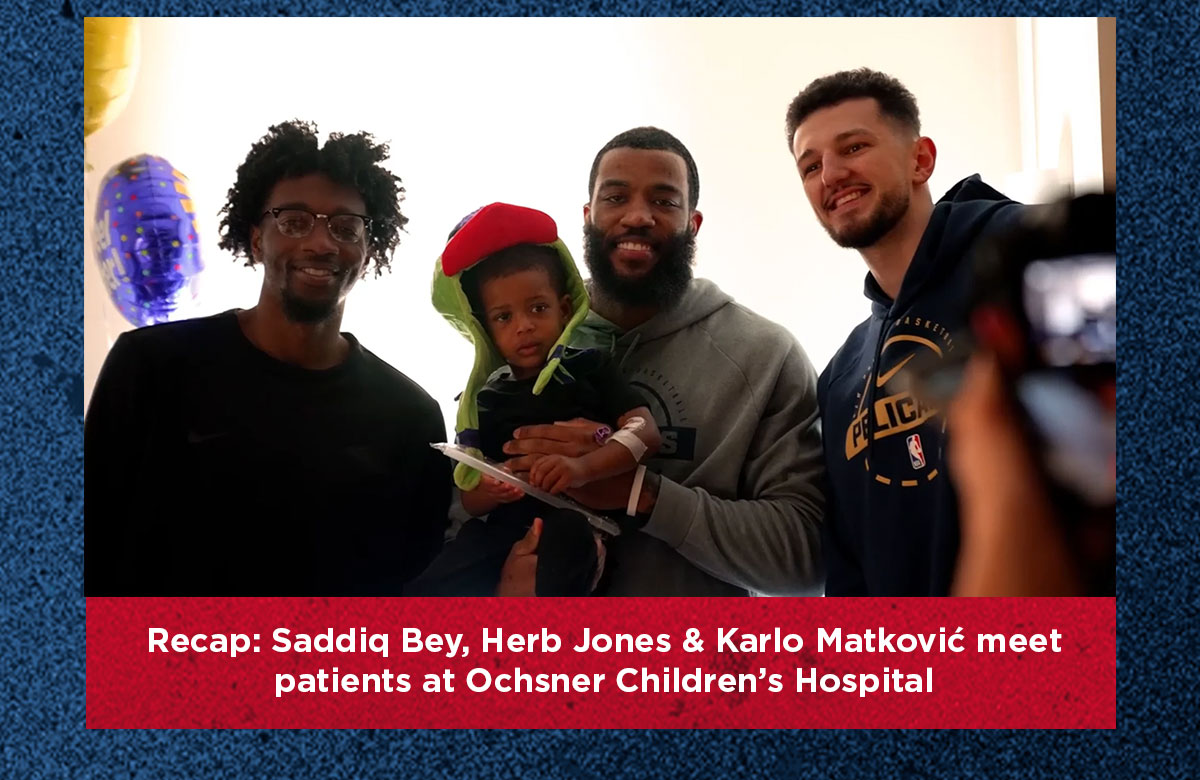Recap: Saddiq Bey, Herb Jones & Karlo Matkovic meet patients at Ochsner Children's Hospital.