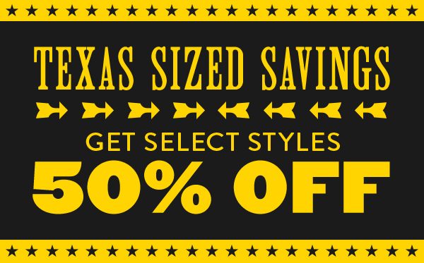 Texas Sized Savings Get Select Styles 50% Off 