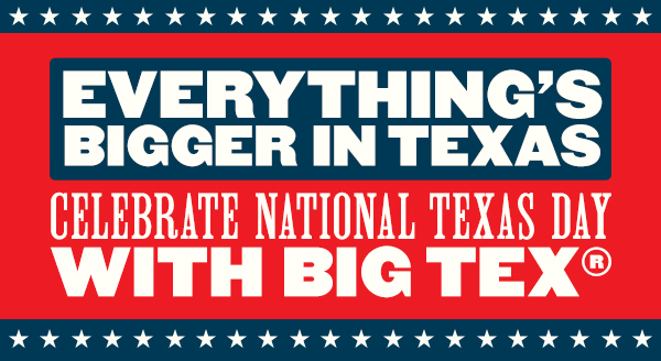 Everything's Bigger In Texas Celebrate National Texas Day With Big Tex®