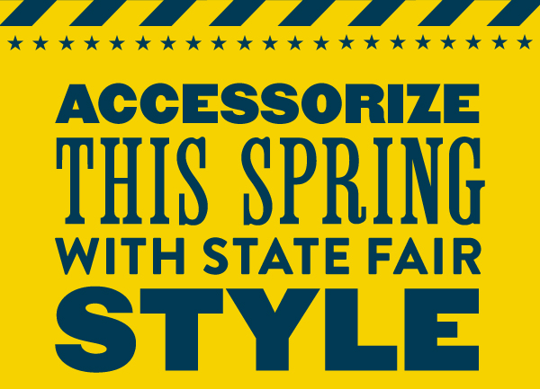 ACCESSORIZE THIS SPRING WITH STATE FAIR STYLE