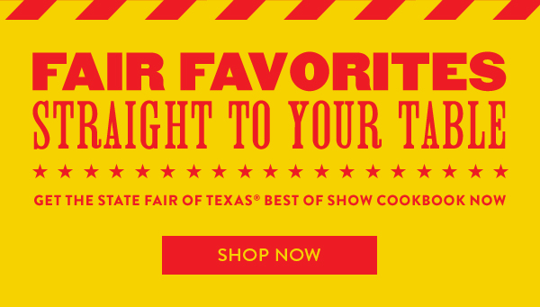 Fair Favorites Straight To Your Table | Get The State Fair Of Texas® Best Of Show Cookbook Now | Shop Now 