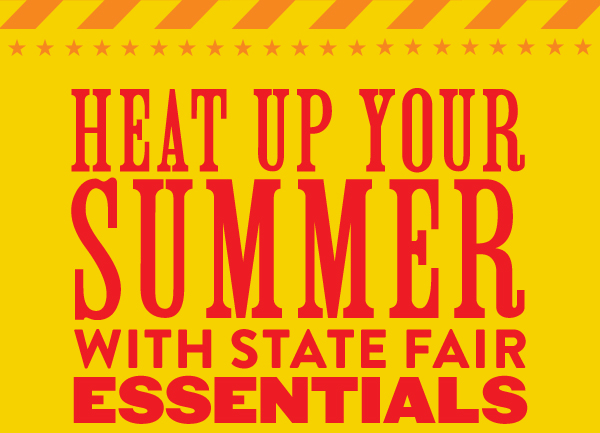 HEAT UP YOUR SUMMER WITH STATE FAIR ESSENTIALS