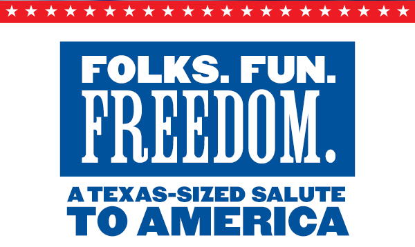 FOLKS. FUN. FREEDROM. A TEXAS SIZED SALUTE TO AMERICA. 