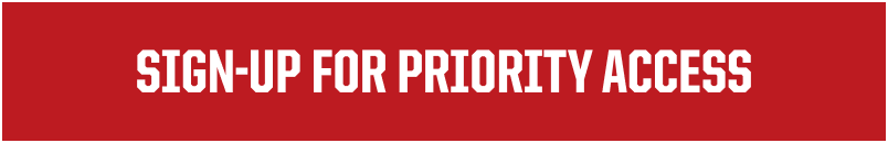 SIGN UP FOR PRIORITY ACCESS