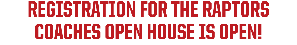 REGISTRATION FOR THE RAPTORS COACHES OPEN HOUSE IS OPEN!