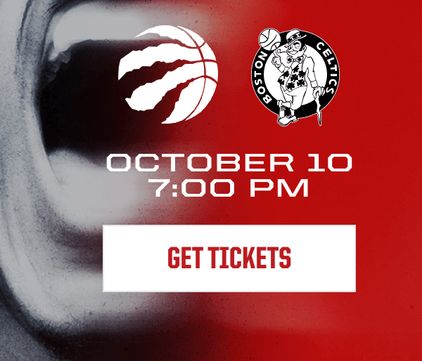 RAPTORS VS. CELTICS | OCTOBER 10 7:00PM | GET TICKETS