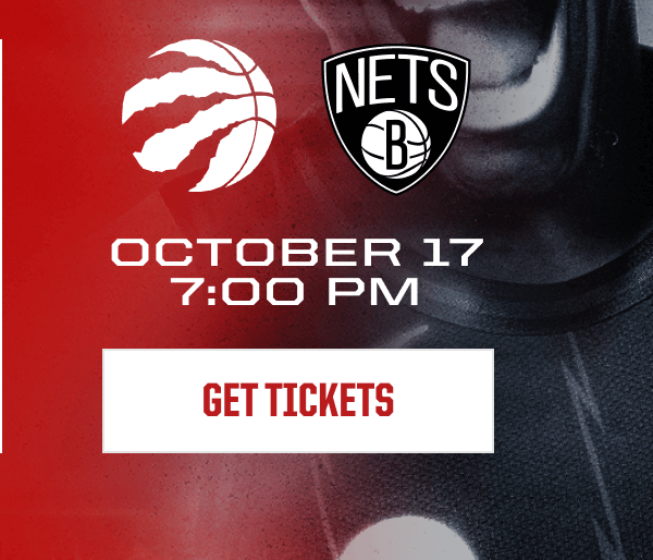 RAPTORS VS. NETS | OCTOBER 17 7:00PM | GET TICKETS