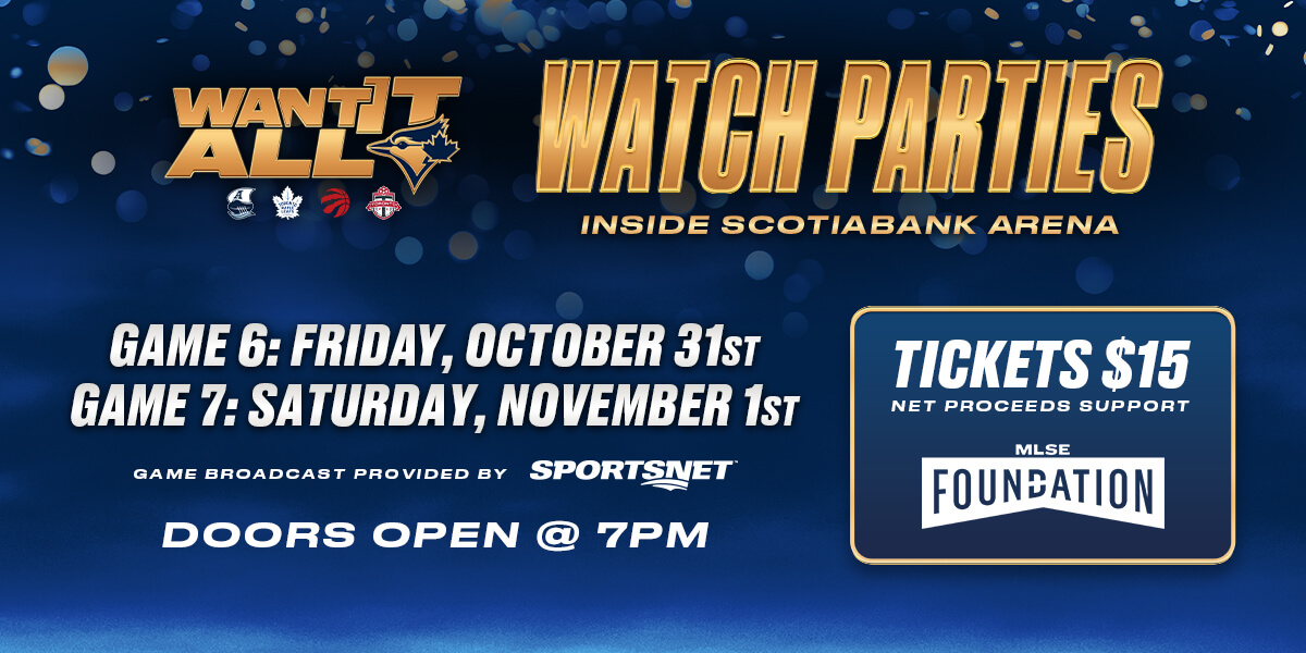 WATCH PARTIES INSIDE SCOTIABANK ARENA | GAME 6: FRIDAY, OCTOBER 31st | GAME 7: SATURDAY, NOVEMBER 1st | DOORS OPEN AT 7PM