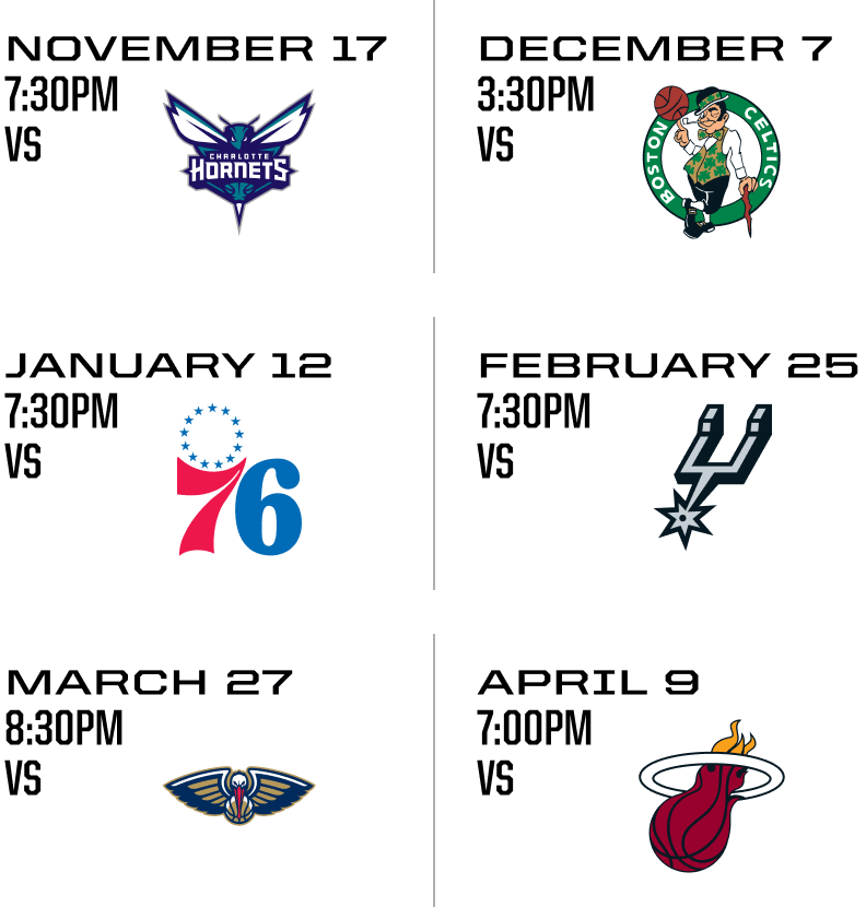 November 17th vs Charlotte Hornets | December 7th vs Boston Celtics | January 12th vs Philadelphia 76ers | February 25th vs San Antonio | March 27th vs New Orleans Pelicans | April 9th vs Miami Heat