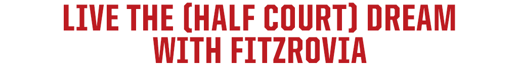 LIVE THE (HALF COURT) DREAM WITH FITZROVIA