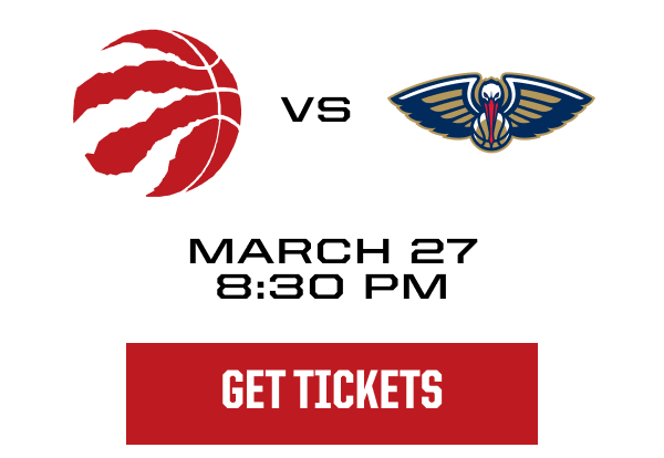 Raptors vs Pelicans AT 8:30 PM FRIDAY, MARCH 78 | GET TICKETS