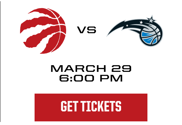 Raptors vs Magic AT 6:00PM SUNDAY, MARCH 29 | GET TICKETS
