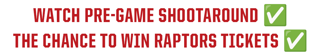 WATCH PRE-GAME SHOOTAROUND - THE CHANCE TO WIN RAPTORS TICKETS