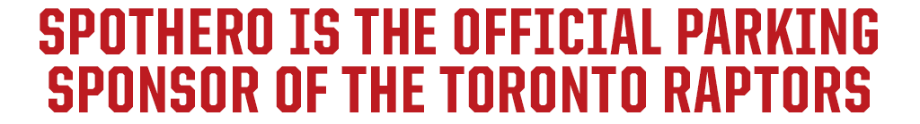 SPOTHERO IS THE OFFICIAL PARKING SPONSOR OF THE TORONTO RAPTORS