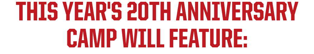 THIS YEAR'S 20TH ANNIVERSARY CAMP WILL FEATURE: