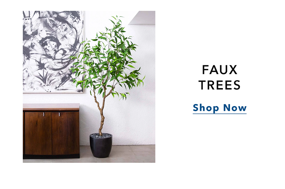 FAUX TREES - Shop Now FAUX TREES - Shop Now