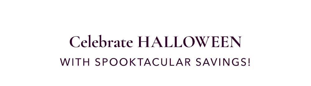 Celebrate HALLOWEEN with Spooktacular Savings
