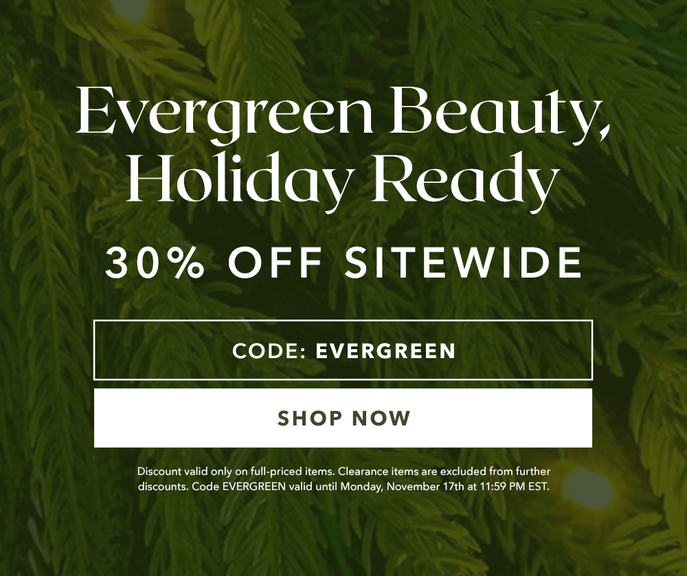 Evergreen Beauty, Holiday Ready | 30% OFF SITEWIDE - SHOP NOW