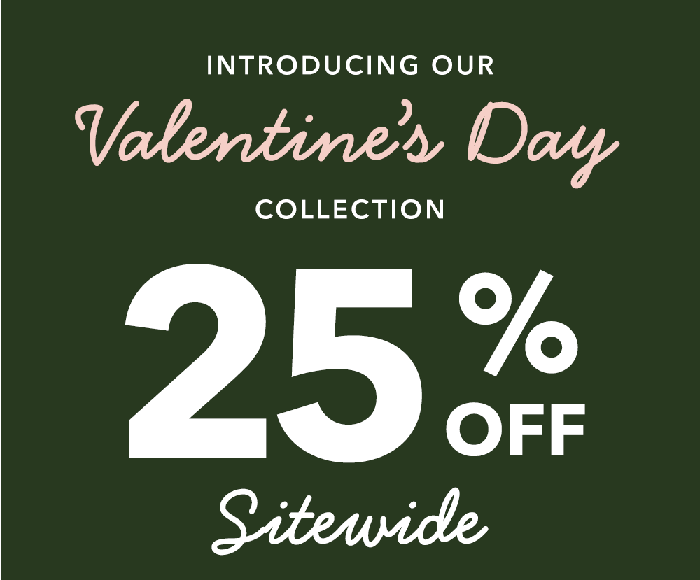 Introducing Our Valentine’s Day Collection: 25% off