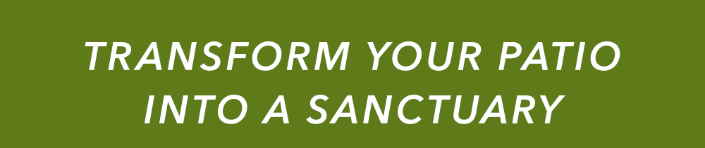 Transform Your Patio into a Sanctuary.