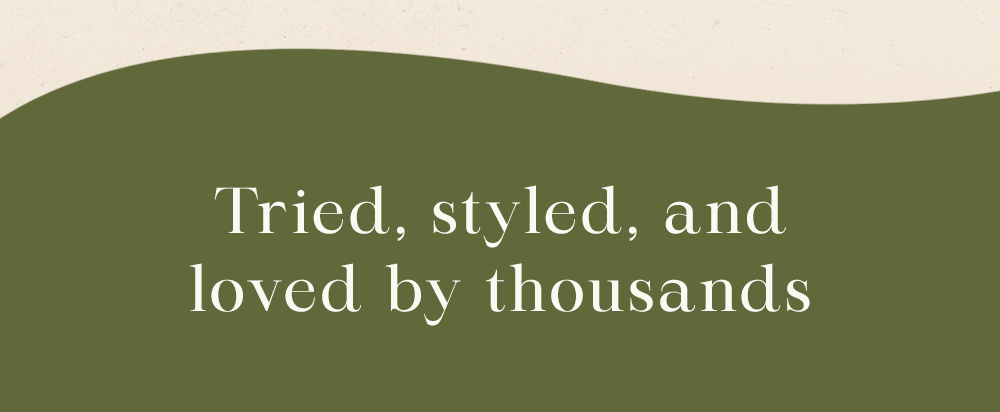 Tried, styled, and loved by thousands