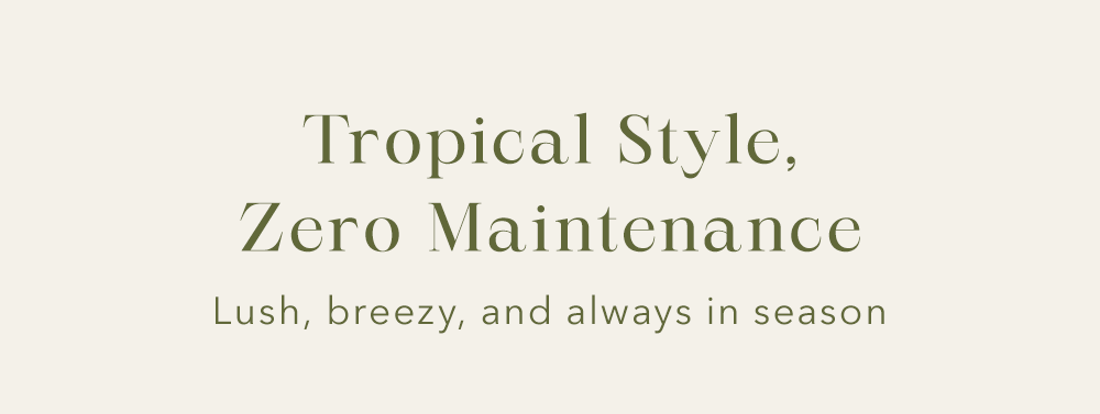 Tropical Style, Zero Maintenance