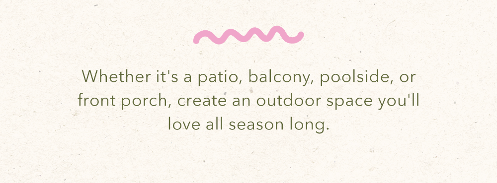  create an outdoor space you'll love all season long.