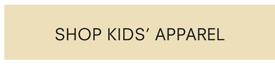 SHOP KIDS’ APPAREL
