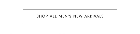 SHOP ALL MEN'S NEW ARRIVALS