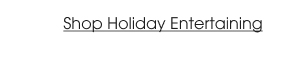 Shop Holiday Entertaining