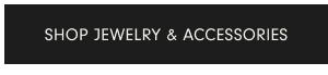 SHOP JEWELRY AND ACCESSORIES